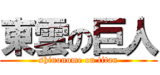 東雲の巨人 (shinonome on titan)