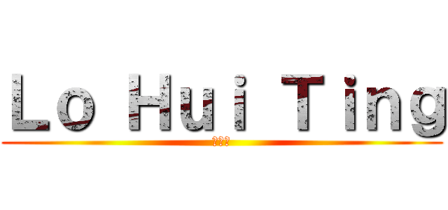 Ｌｏ Ｈｕｉ Ｔｉｎｇ (卢慧婷)