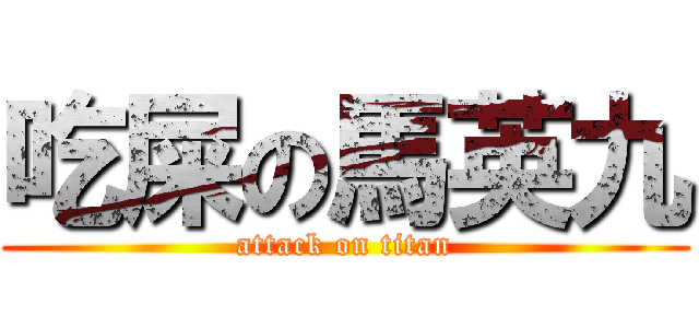 吃屎の馬英九 (attack on titan)