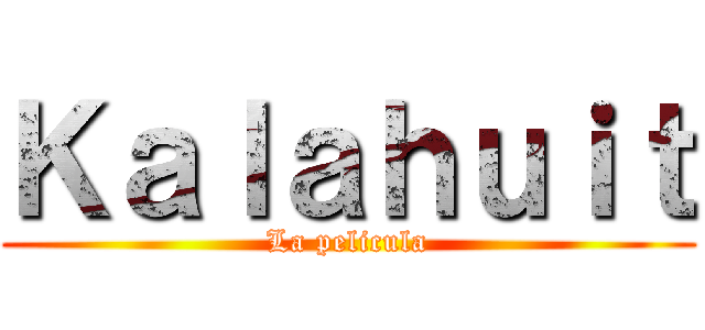 Ｋａｌａｈｕｉｔ (La pelicula)