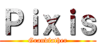 Ｐｉｘｉｓ (Grandfather)