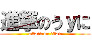 進撃のうｙに (attack on titan)