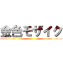 金色モザイク ()