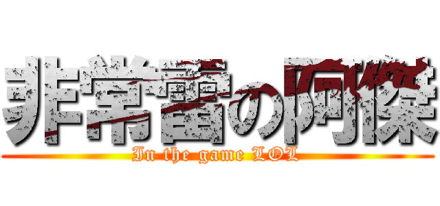 非常雷の阿傑 (In the game LOL)