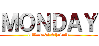 ＭＯＮＤＡＹ (full class schedule)