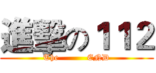 進擊の１１２ (The          END)