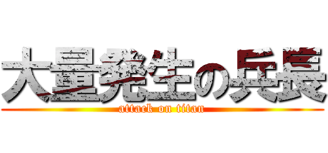 大量発生の兵長 (attack on titan)