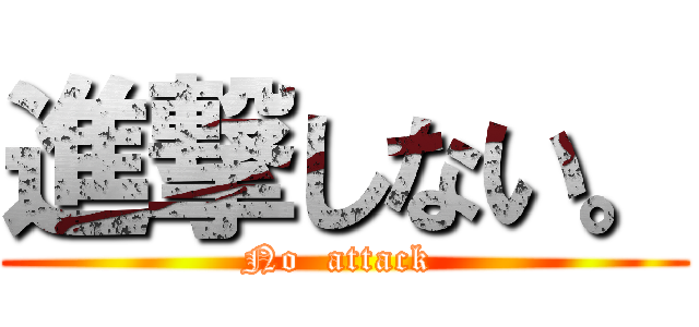 進撃しない。 (No  attack )