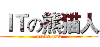ＩＴの熊猫人 (panda man)