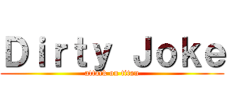 Ｄｉｒｔｙ Ｊｏｋｅ (attack on titan)