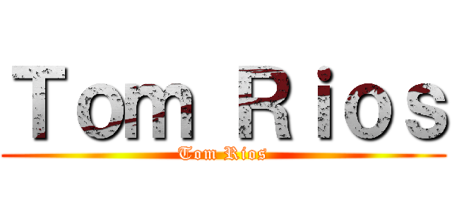 Ｔｏｍ Ｒｉｏｓ (Tom Rios)