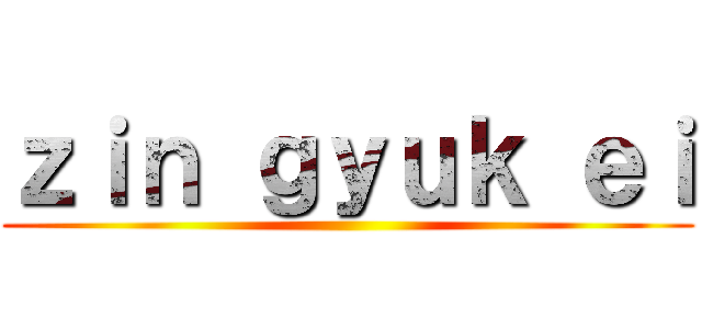 ｚｉｎ ｇｙｕｋ ｅｉ ()