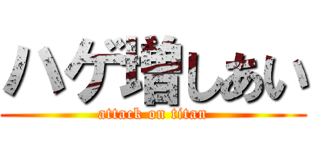 ハゲ増しあい (attack on titan)