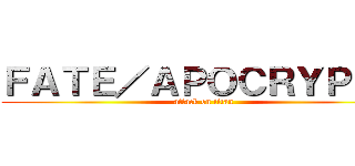 ＦＡＴＥ／ＡＰＯＣＲＹＰＨＡ (attack on titan)