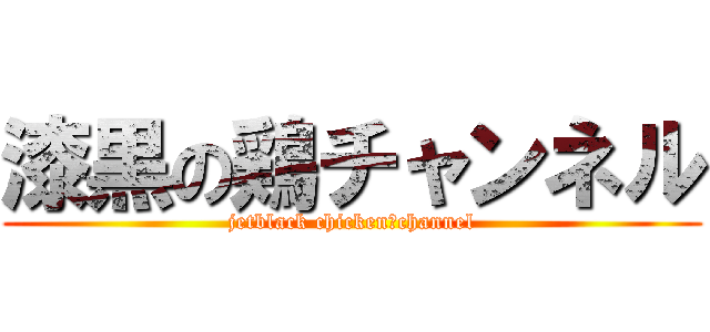 漆黒の鶏チャンネル (jetblack chicken　channel)