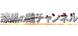 漆黒の鶏チャンネル (jetblack chicken　channel)