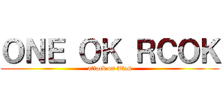 ＯＮＥ ＯＫ ＲＣＯＫ (attack on titan)