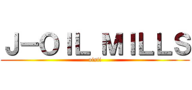 Ｊ－ＯＩＬ ＭＩＬＬＳ (oisii)