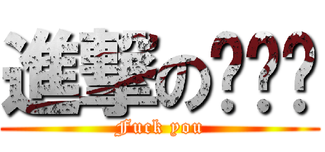 進撃の变态铭 (Fuck you)