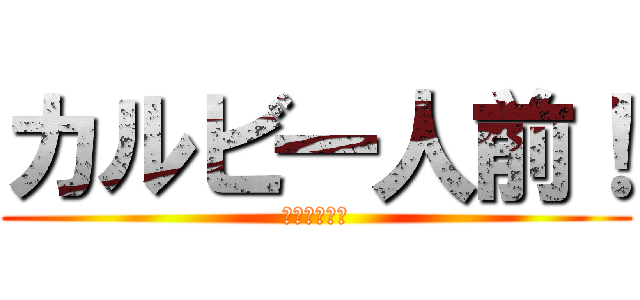 カルビ一人前！ (ライスもね！)
