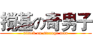 搅基の奇男子 (attack on strange man)