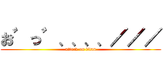 お゛っ゛、、、、／／／ (attack on titan)