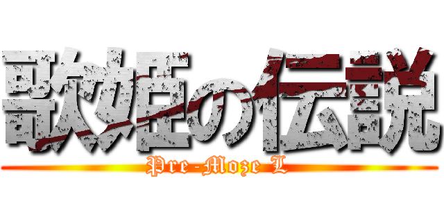 歌姫の伝説 (Pre-Moze L)
