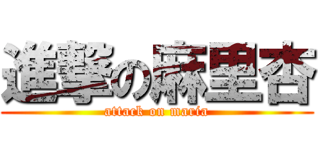 進撃の麻里杏 (attack on maria)