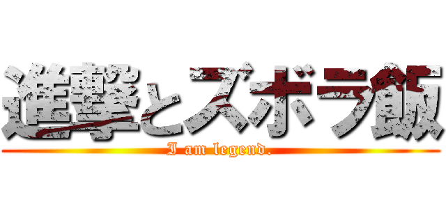 進撃とズボラ飯 (I am legend.)