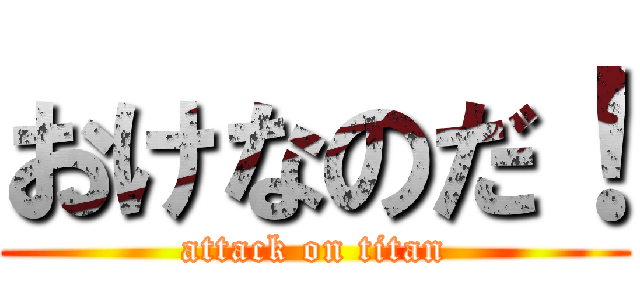 おけなのだ！ (attack on titan)