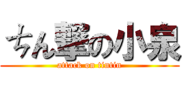 ㄘん撃の小泉 (attack on tintin)