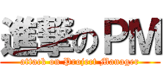 進撃のＰＭ (attack on Project Manager)
