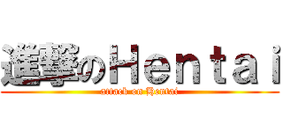 進撃のＨｅｎｔａｉ (attack on Hentai)