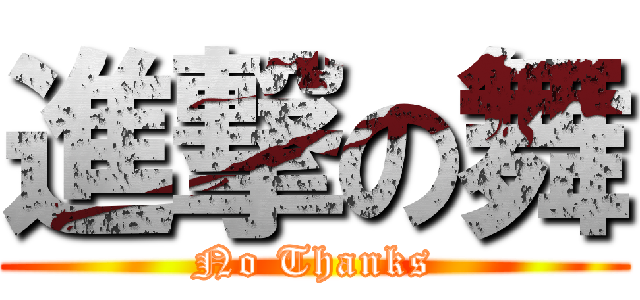 進撃の舞 (No Thanks)