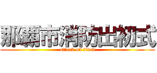 那覇市消防出初式 (attack on titan)