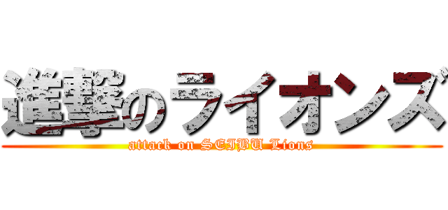 進撃のライオンズ (attack on SEIBU Lions)