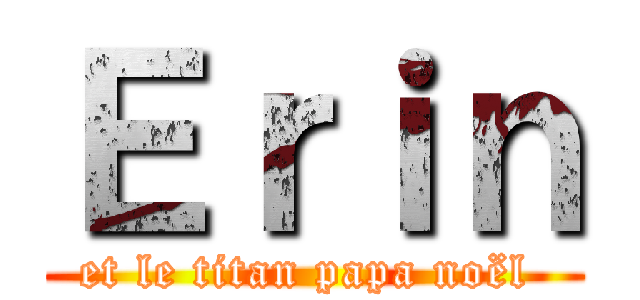 Ｅｒｉｎ (et le titan papa noël )