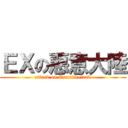ＥＸの惡意大陸 (attack on Exmaliceland)