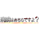 病院はあちらですよ？ (www)