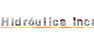 Ｈｉｄｒáｕｌｉｃａ Ｉｎｃａ  (Historia)