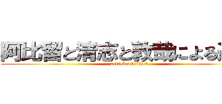 阿比留と清志と敦哉による進撃 (attack on titan)