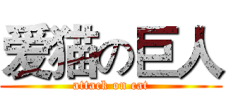 爱猫の巨人 (attack on cat)