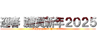 迎春！謹賀新年２０２５ (A Happy New Year 2025)