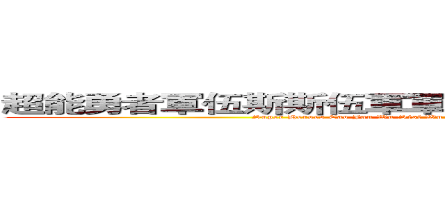 超能勇者軍伍斯斯伍軍軍曹伍斯斯伍軍軍伍斯劇場版 (Super Heroes Cao Jun Wu Sisi Wu Junjun Wu Sisi Wu Junjun Worcester Movie)