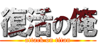 復活の俺 (attack on titan)