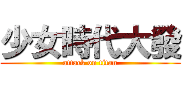 少女時代大發 (attack on titan)