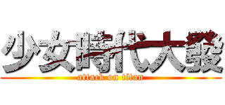 少女時代大發 (attack on titan)