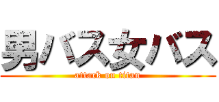 男バス女バス (attack on titan)