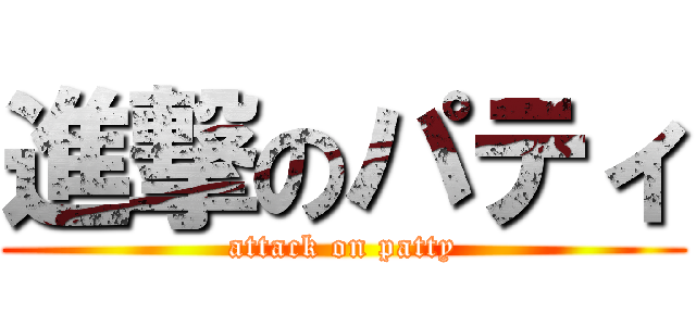進撃のパティ (attack on patty)