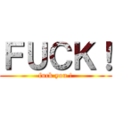 ＦＵＣＫ！ (fuck you !)